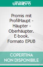 Promis mit ProfilHaupt - Häupter - Oberhäupter. E-book. Formato EPUB ebook