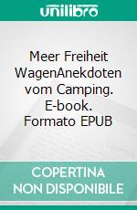 Meer Freiheit WagenAnekdoten vom Camping. E-book. Formato EPUB ebook di Axel Emde