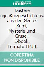 Düstere BegegnungenKurzgeschichtensammlung aus den Genres Krimi, Mysterie umd Grusel. E-book. Formato EPUB ebook