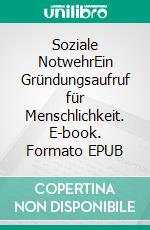 Soziale NotwehrEin Gründungsaufruf für Menschlichkeit. E-book. Formato EPUB ebook