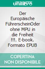 Der Europäische FührerscheinOder ohne MPU in die Freiheit !!!. E-book. Formato EPUB ebook di Ulrich Bambor