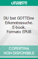 DU bist GOTTEine Erkenntnissuche. E-book. Formato EPUB ebook