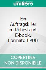 Ein Auftragskiller im Ruhestand. E-book. Formato EPUB ebook di Uwe Harm