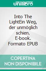 Into The LightEin Weg, der unmöglich schien. E-book. Formato EPUB ebook di Wienke Ursula Schulenburg