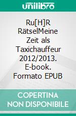 Ru[H]R RätselMeine Zeit als Taxichauffeur 2012/2013. E-book. Formato EPUB ebook di Tom De Toys