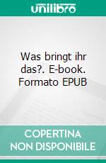 Was bringt ihr das?. E-book. Formato EPUB ebook di Holger Niederhausen