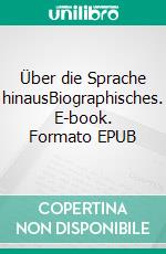 Über die Sprache hinausBiographisches. E-book. Formato EPUB ebook di Adelhard Winzer