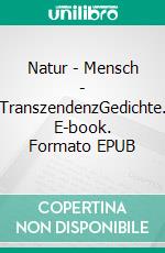 Natur - Mensch - TranszendenzGedichte. E-book. Formato EPUB ebook