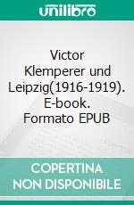 Victor Klemperer und Leipzig(1916-1919). E-book. Formato EPUB ebook di Lothar Poethe