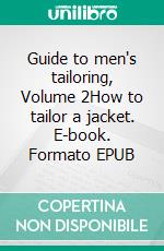 Guide to men's tailoring, Volume 2How to tailor a jacket. E-book. Formato EPUB ebook di Sven Jungclaus