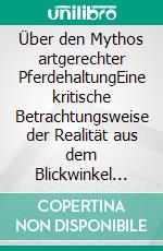 Über den Mythos artgerechter PferdehaltungEine kritische Betrachtungsweise der Realität aus dem Blickwinkel der Pferde. E-book. Formato EPUB ebook