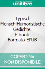 Typisch Mensch!Humoristische Gedichte. E-book. Formato EPUB ebook