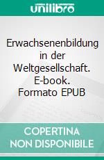 Erwachsenenbildung in der Weltgesellschaft. E-book. Formato EPUB ebook di Kurt Schmid