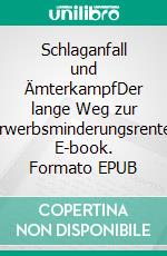 Schlaganfall und ÄmterkampfDer lange Weg zur Erwerbsminderungsrente. E-book. Formato EPUB ebook