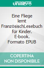 Eine Fliege lernt FranzösischLesebuch für Kinder. E-book. Formato EPUB ebook di Ursel Schneider-Veltrup