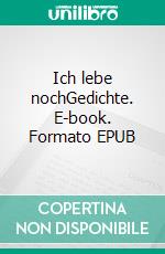 Ich lebe nochGedichte. E-book. Formato EPUB ebook di Günter Wülfrath