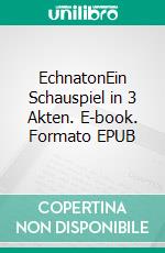 EchnatonEin Schauspiel in 3 Akten. E-book. Formato EPUB ebook di Johannes Baerlap