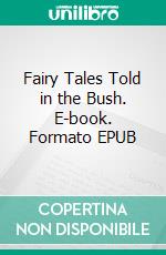 Fairy Tales Told in the Bush. E-book. Formato EPUB ebook di Sister Agnes