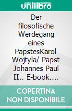 Der filosofische Werdegang eines PapstesKarol Wojtyla/ Papst Johannes Paul II.. E-book. Formato EPUB ebook