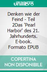 Denken wie der Feind - Teil 2Das "Pearl Harbor" des 21. Jahrhunderts. E-book. Formato EPUB ebook