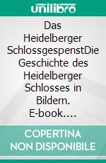 Das Heidelberger SchlossgespenstDie Geschichte des Heidelberger Schlosses in Bildern. E-book. Formato EPUB ebook