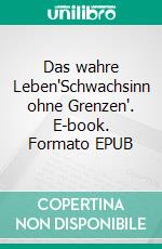 Das wahre Leben'Schwachsinn ohne Grenzen'. E-book. Formato EPUB ebook