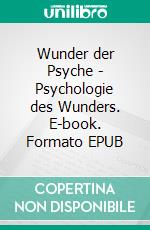 Wunder der Psyche - Psychologie des Wunders. E-book. Formato EPUB ebook