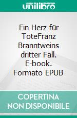 Ein Herz für ToteFranz Branntweins dritter Fall. E-book. Formato EPUB ebook