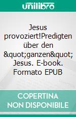 Jesus provoziert!Predigten über den &quot;ganzen&quot; Jesus. E-book. Formato EPUB ebook