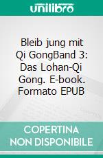 Bleib jung mit Qi GongBand 3: Das Lohan-Qi Gong. E-book. Formato EPUB ebook