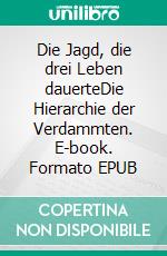 Die Jagd, die drei Leben dauerteDie Hierarchie der Verdammten. E-book. Formato EPUB