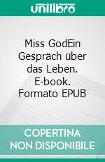 Miss GodEin Gespräch über das Leben. E-book. Formato EPUB ebook