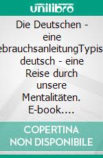 Die Deutschen - eine GebrauchsanleitungTypisch deutsch - eine Reise durch unsere Mentalitäten. E-book. Formato EPUB ebook di Eva Blumenfeld