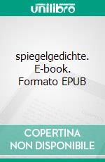 spiegelgedichte. E-book. Formato EPUB ebook