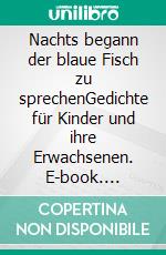 Nachts begann der blaue Fisch zu sprechenGedichte für Kinder und ihre Erwachsenen. E-book. Formato EPUB ebook di Reiner Bonack