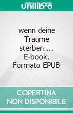 wenn deine Träume sterben.... E-book. Formato EPUB