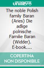 The noble Polish family Baran (Aries) Die adlige polnische Familie Baran (Widder). E-book. Formato EPUB ebook di Werner Zurek