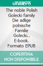 The noble Polish Golecki family Die adlige polnische Familie Golecki.. E-book. Formato EPUB ebook