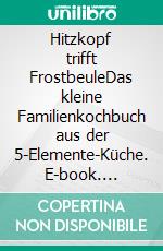 Hitzkopf trifft FrostbeuleDas kleine Familienkochbuch aus der 5-Elemente-Küche. E-book. Formato EPUB ebook