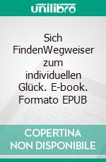Sich FindenWegweiser zum individuellen Glück. E-book. Formato EPUB ebook