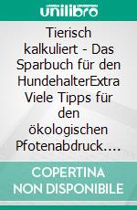 Tierisch kalkuliert - Das Sparbuch für den HundehalterExtra Viele Tipps für den ökologischen Pfotenabdruck. Weniger Kosten, mehr Lebensqualität!. E-book. Formato EPUB