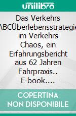 Das Verkehrs ABCÜberlebensstrategie im Verkehrs Chaos, ein Erfahrungsbericht aus 62 Jahren Fahrpraxis.. E-book. Formato EPUB ebook di Horst Reiner Menzel