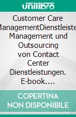 Customer Care ManagementDienstleister Management und Outsourcing von Contact Center Dienstleistungen. E-book. Formato EPUB ebook di Uwe Lamnek