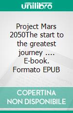 Project Mars 2050The start to the greatest journey .... E-book. Formato EPUB ebook di Walter Hain