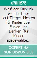 Weiß der Kuckuck wie der Hase läuftTiergeschichten für Kinder über Fühlen und Denken (für Kinder ausgewählte Fabeln der Transaktionsanalyse). E-book. Formato EPUB ebook di Martina Naubert