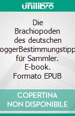 Die Brachiopoden des deutschen DoggerBestimmungstipps für Sammler. E-book. Formato EPUB ebook di Jürgen Höflinger