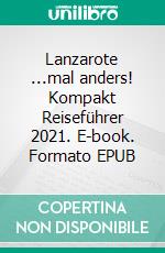 Lanzarote ...mal anders! Kompakt Reiseführer 2021. E-book. Formato EPUB ebook di Andrea Müller