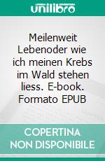 Meilenweit Lebenoder wie ich meinen Krebs im Wald stehen liess. E-book. Formato EPUB ebook