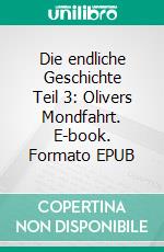 Die endliche Geschichte Teil 3: Olivers Mondfahrt. E-book. Formato EPUB ebook