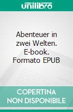 Abenteuer in zwei Welten. E-book. Formato EPUB ebook